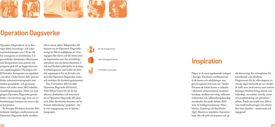 Under hösten 2011 genomfördes informationskampanjen mot landets grundskole- och gymnasieelever och under våren 2012 inleddes insamlingskampanjen.