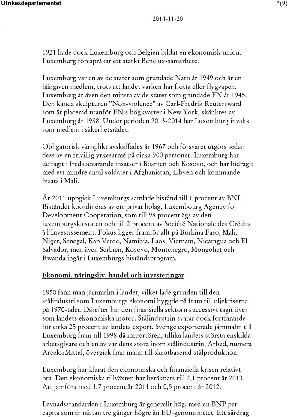 Luxemburg är även den minsta av de stater som grundade FN år 1945.