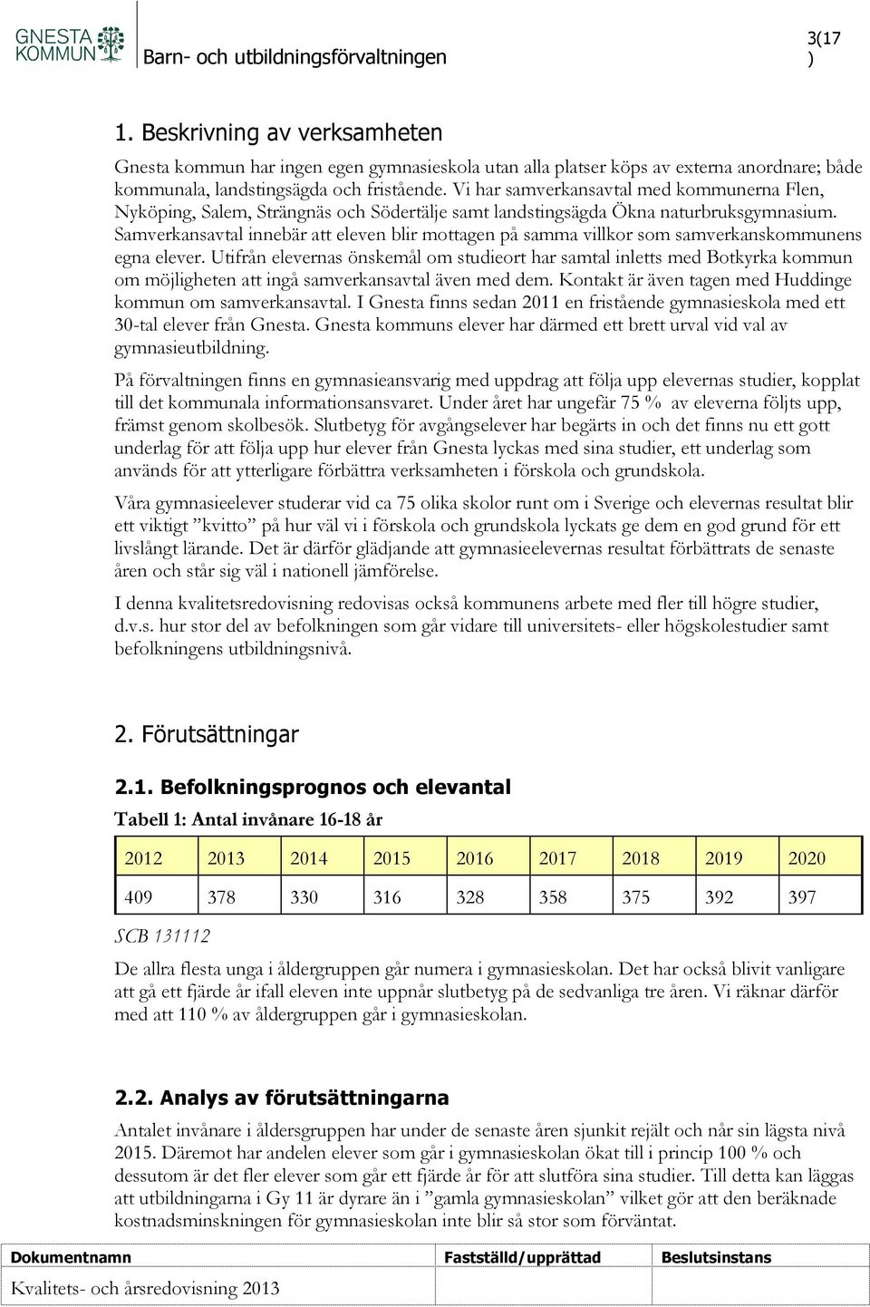 Samverkansavtal innebär att eleven blir mottagen på samma villkor som samverkanskommunens egna elever.