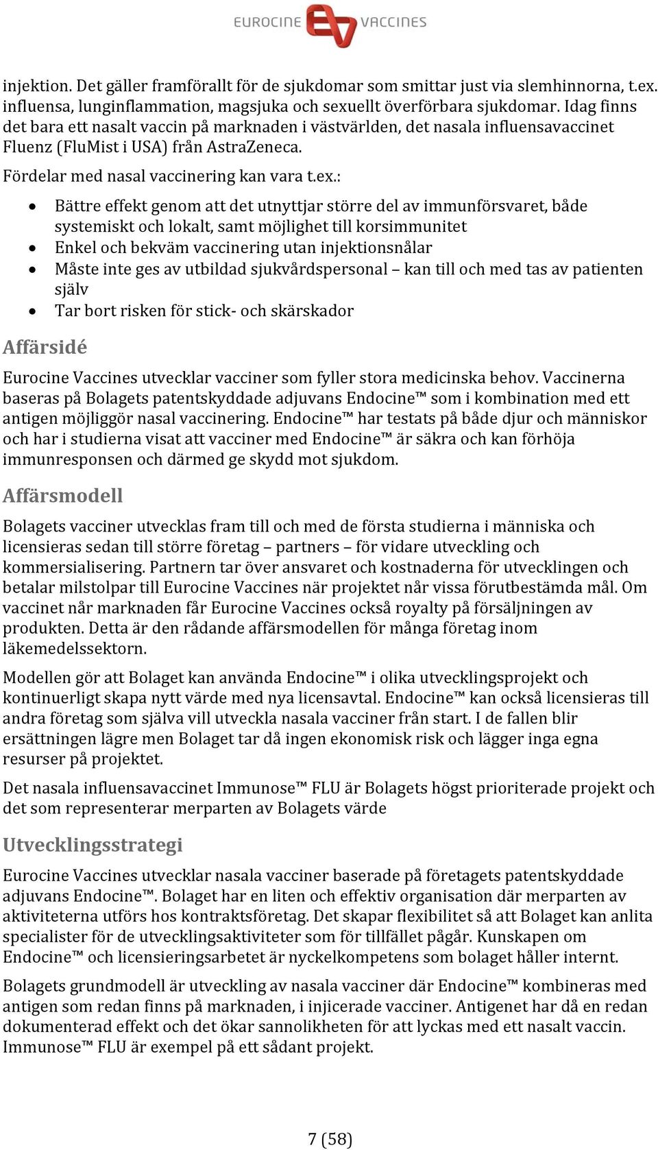 : Bättre effekt genom att det utnyttjar större del av immunförsvaret, både systemiskt och lokalt, samt möjlighet till korsimmunitet Enkel och bekväm vaccinering utan injektionsnålar Måste inte ges av