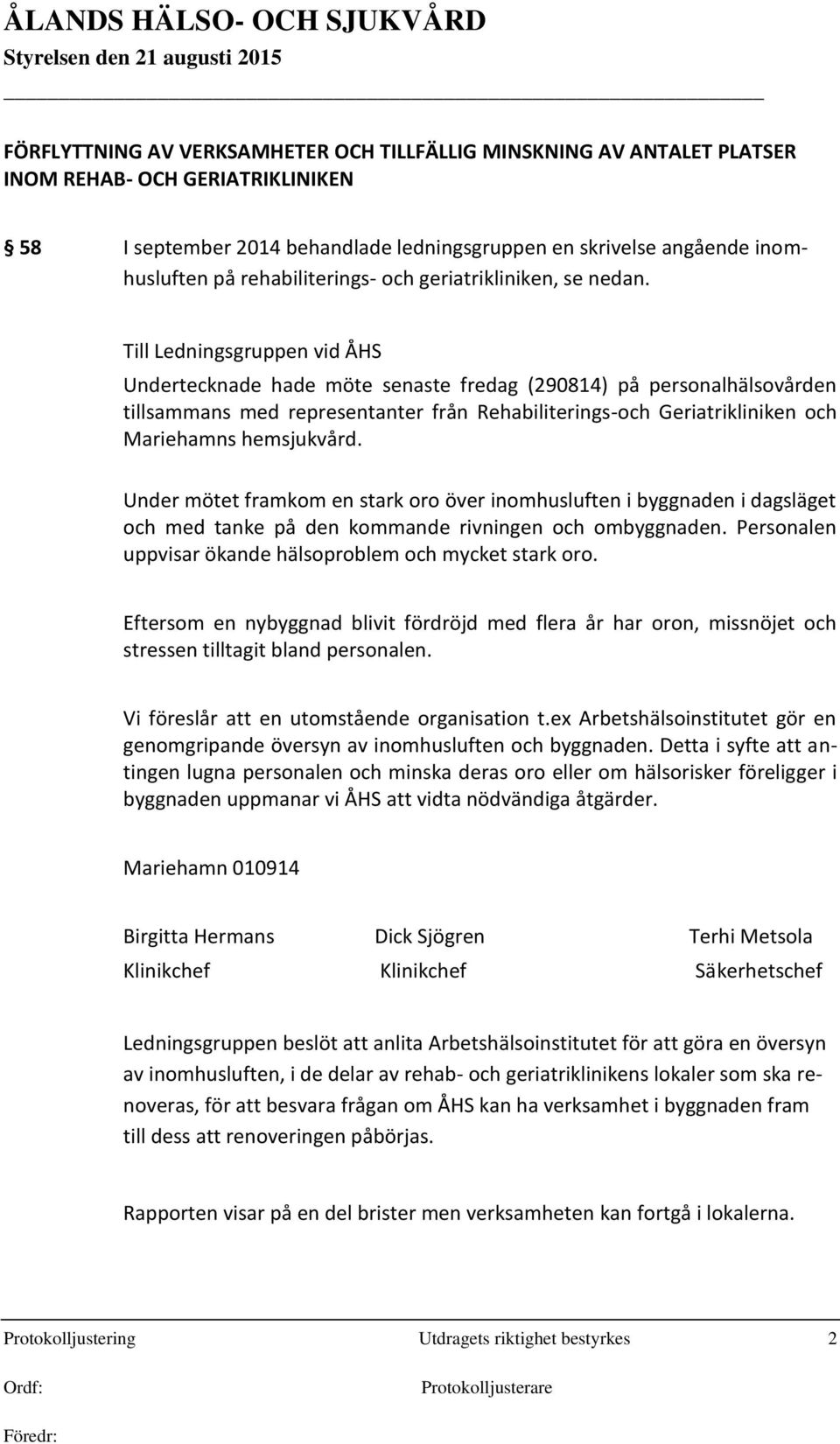 Till Ledningsgruppen vid ÅHS Undertecknade hade möte senaste fredag (290814) på personalhälsovården tillsammans med representanter från Rehabiliterings-och Geriatrikliniken och Mariehamns hemsjukvård.