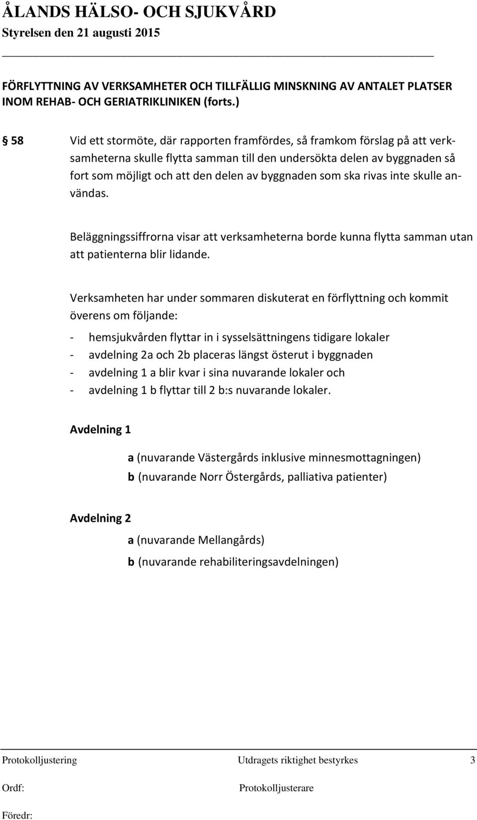 byggnaden som ska rivas inte skulle användas. Beläggningssiffrorna visar att verksamheterna borde kunna flytta samman utan att patienterna blir lidande.