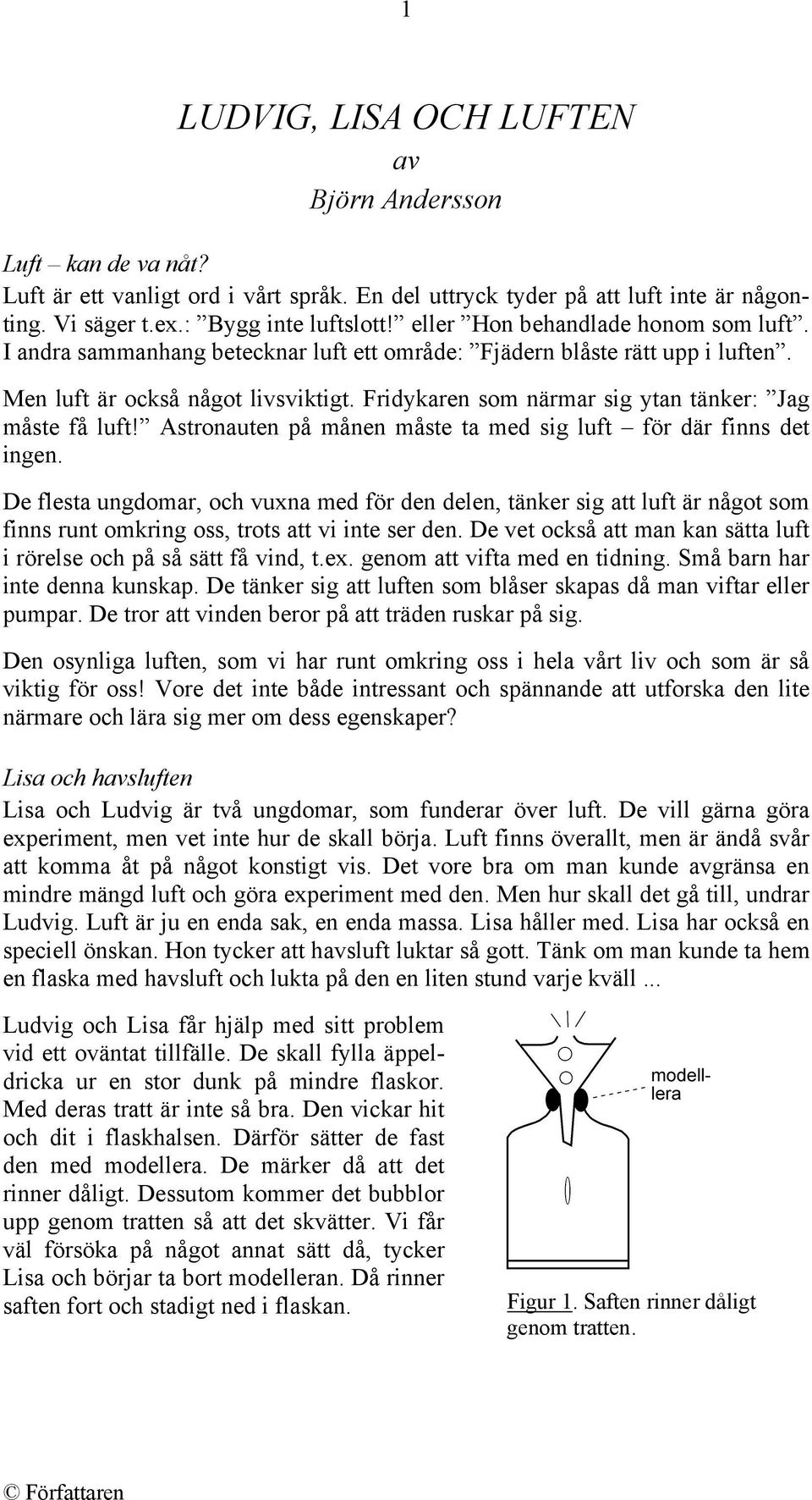 Fridykaren som närmar sig ytan tänker: Jag måste få luft! Astronauten på månen måste ta med sig luft för där finns det ingen.