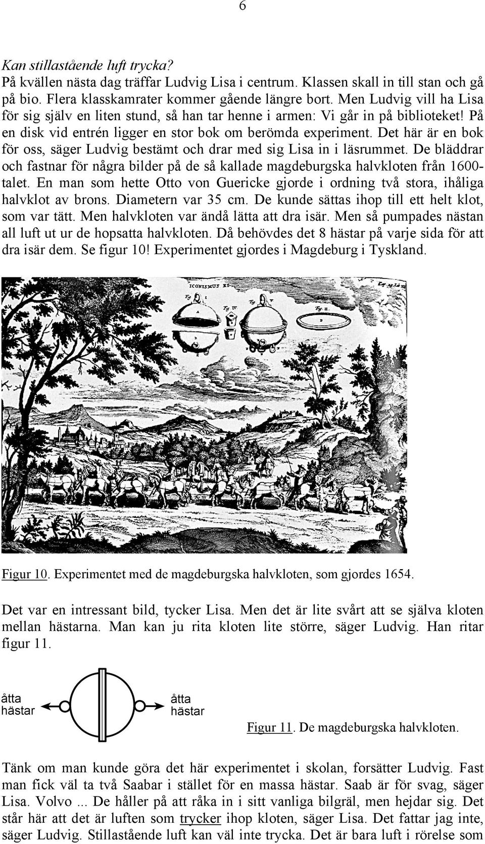 Det här är en bok för oss, säger Ludvig bestämt och drar med sig Lisa in i läsrummet. De bläddrar och fastnar för några bilder på de så kallade magdeburgska halvkloten från 1600- talet.