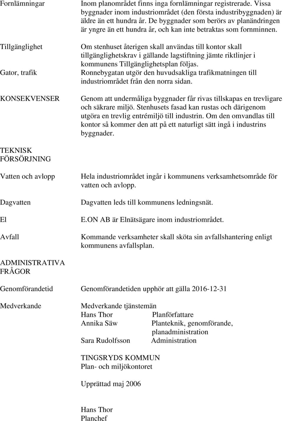 De byggnader som berörs av planändringen är yngre än ett hundra år, och kan inte betraktas som fornminnen.