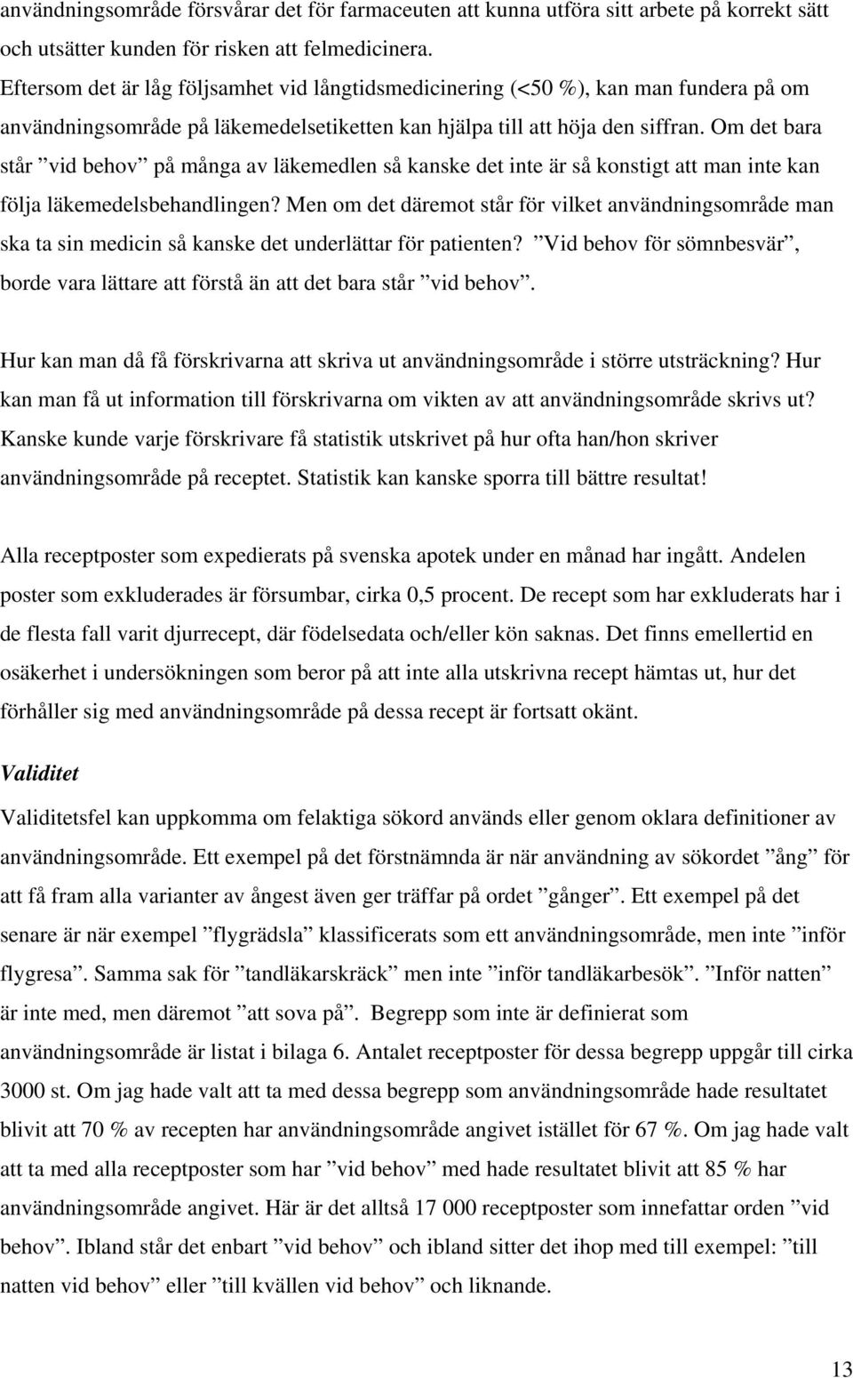 Om det bara står vid behov på många av läkemedlen så kanske det inte är så konstigt att man inte kan följa läkemedelsbehandlingen?