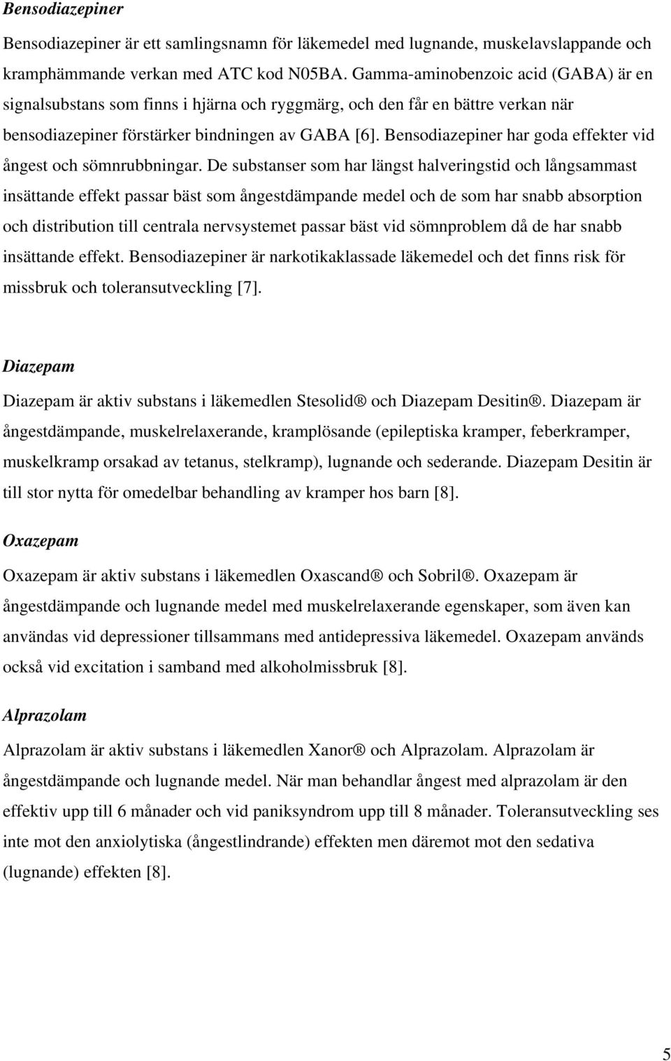 Bensodiazepiner har goda effekter vid ångest och sömnrubbningar.