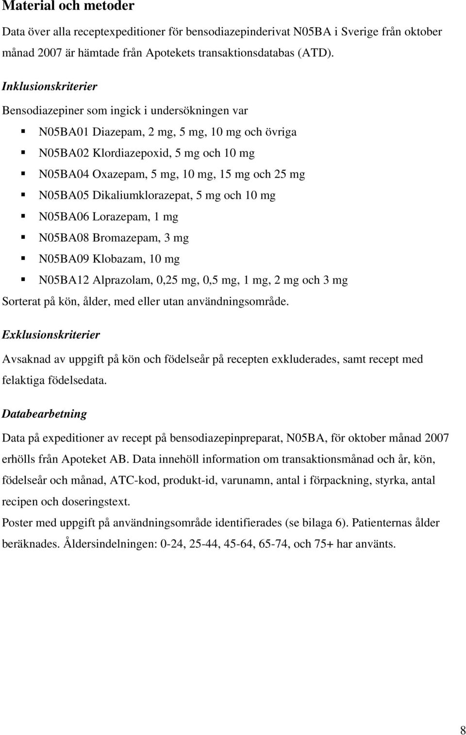 mg N05BA05 Dikaliumklorazepat, 5 mg och 10 mg N05BA06 Lorazepam, 1 mg N05BA08 Bromazepam, 3 mg N05BA09 Klobazam, 10 mg N05BA12 Alprazolam, 0,25 mg, 0,5 mg, 1 mg, 2 mg och 3 mg Sorterat på kön, ålder,