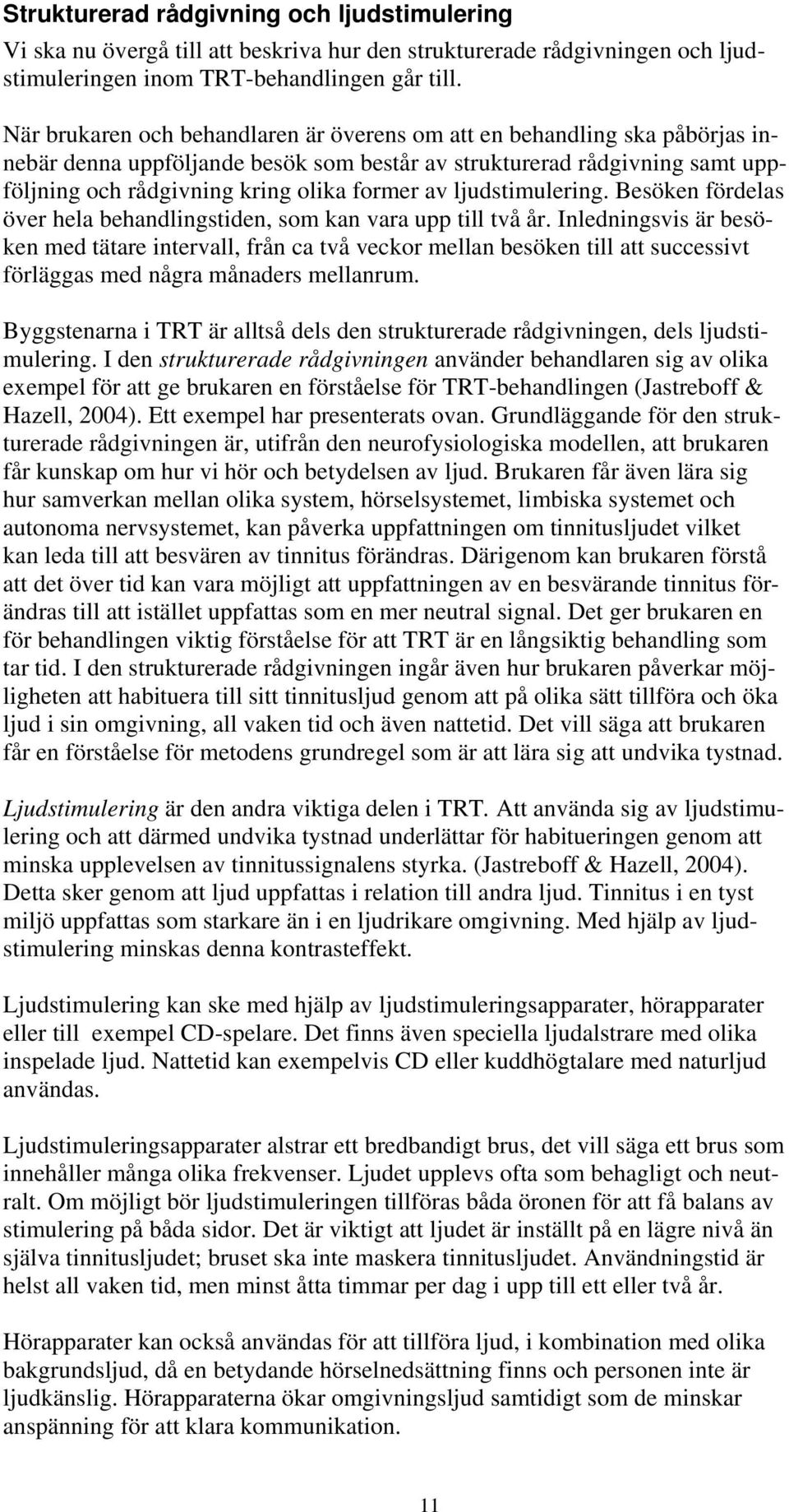 ljudstimulering. Besöken fördelas över hela behandlingstiden, som kan vara upp till två år.