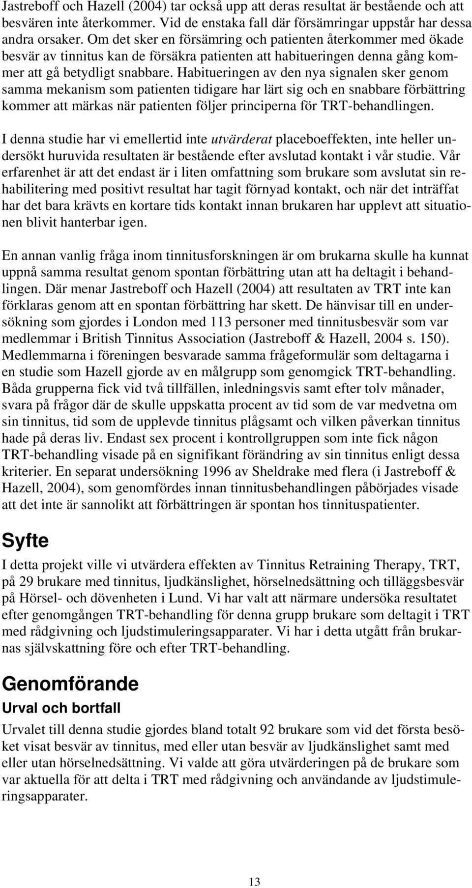 Habitueringen av den nya signalen sker genom samma mekanism som patienten tidigare har lärt sig och en snabbare förbättring kommer att märkas när patienten följer principerna för TRT-behandlingen.