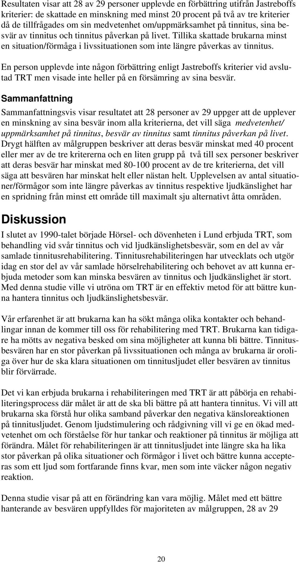 Tillika skattade brukarna minst en situation/förmåga i livssituationen som inte längre påverkas av tinnitus.