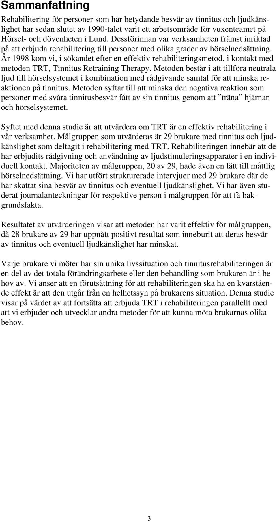 År 1998 kom vi, i sökandet efter en effektiv rehabiliteringsmetod, i kontakt med metoden TRT, Tinnitus Retraining Therapy.