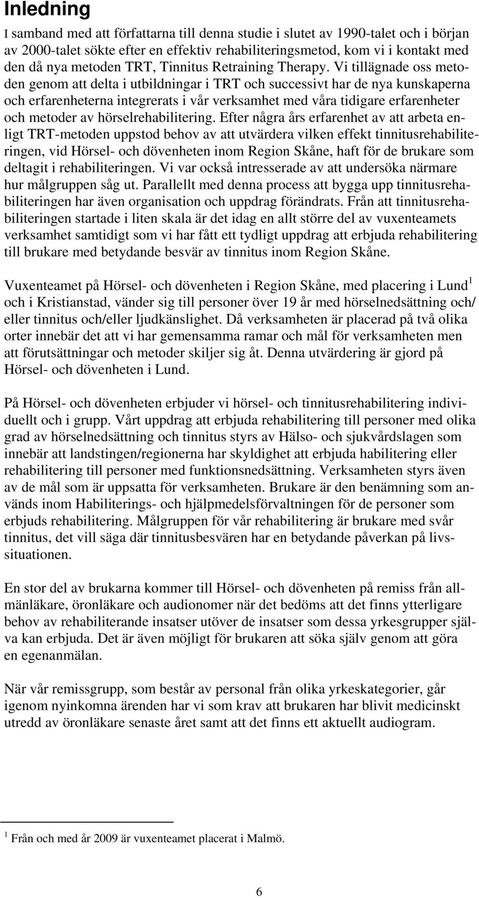 Vi tillägnade oss metoden genom att delta i utbildningar i TRT och successivt har de nya kunskaperna och erfarenheterna integrerats i vår verksamhet med våra tidigare erfarenheter och metoder av