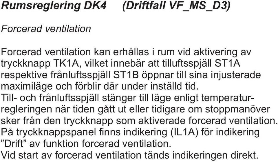 inställd tid. när tiden gått ut eller tidigare om stoppmanöver sker från den tryckknapp som aktiverade forcerad ventilation.