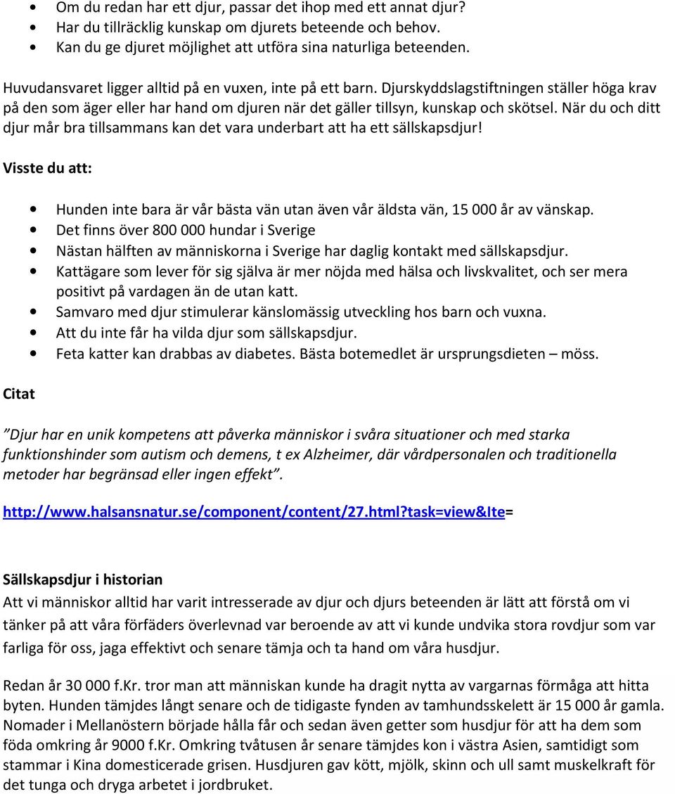 När du och ditt djur mår bra tillsammans kan det vara underbart att ha ett sällskapsdjur! Visste du att: Citat Hunden inte bara är vår bästa vän utan även vår äldsta vän, 15 000 år av vänskap.