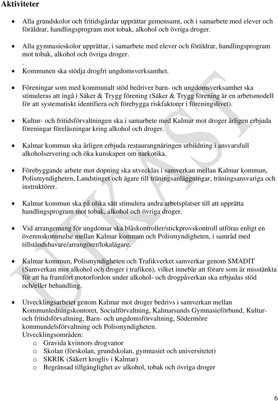 Föreningar som med kommunalt stöd bedriver barn- och ungdomsverksamhet ska stimuleras att ingå i Säker & Trygg förening (Säker & Trygg förening är en arbetsmodell för att systematiskt identifiera och