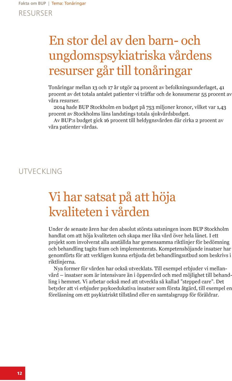 2014 hade BUP Stockholm en budget på 753 miljoner kronor, vilket var 1,43 procent av Stockholms läns landstings totala sjukvårdsbudget.