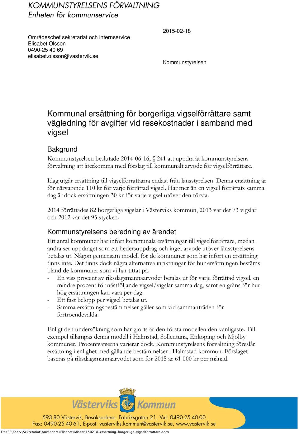 241 att uppdra åt kommunstyrelsens förvaltning att återkomma med förslag till kommunalt arvode för vigselförrättare. Idag utgår ersättning till vigselförrättarna endast från länsstyrelsen.