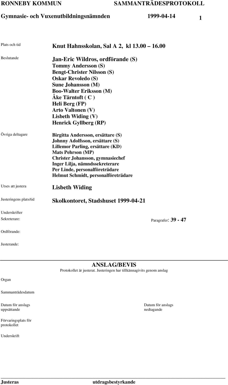 Tärntoft ( C ) Heli Berg (FP) Arto Valtonen (V) Lisbeth Widing (V) Henrick Gyllberg (RP) Birgitta Andersson, ersättare (S) Johnny Adolfsson, ersättare (S) Lillemor Parling, ersättare (KD) Mats