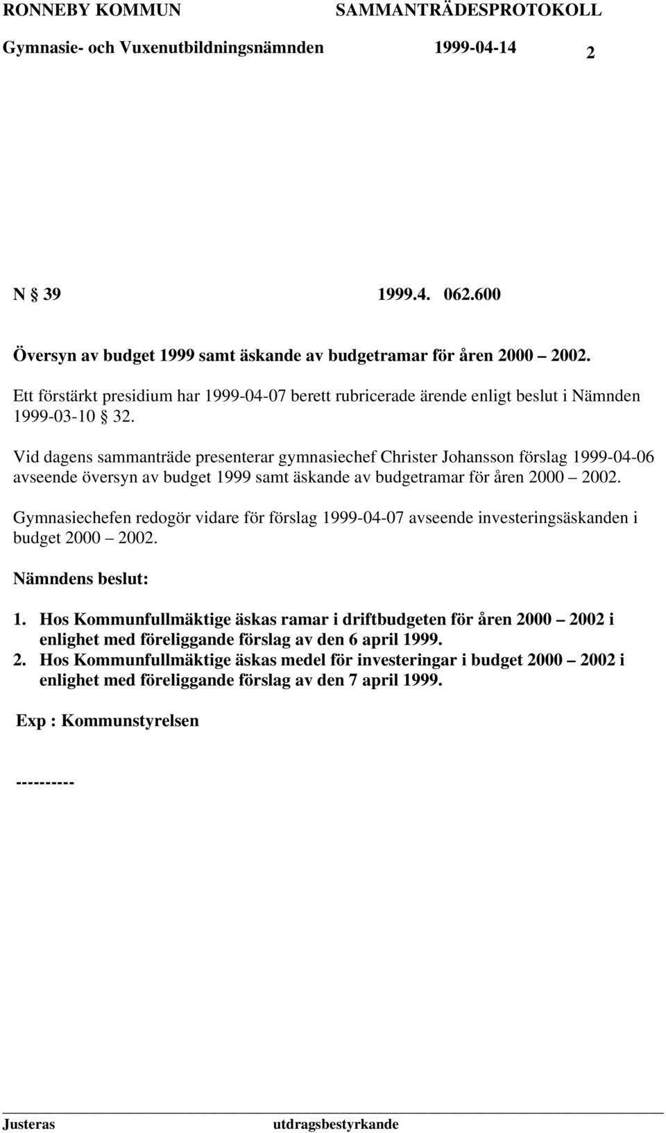 Vid dagens sammanträde presenterar gymnasiechef Christer Johansson förslag 1999-04-06 avseende översyn av budget 1999 samt äskande av budgetramar för åren 2000 2002.