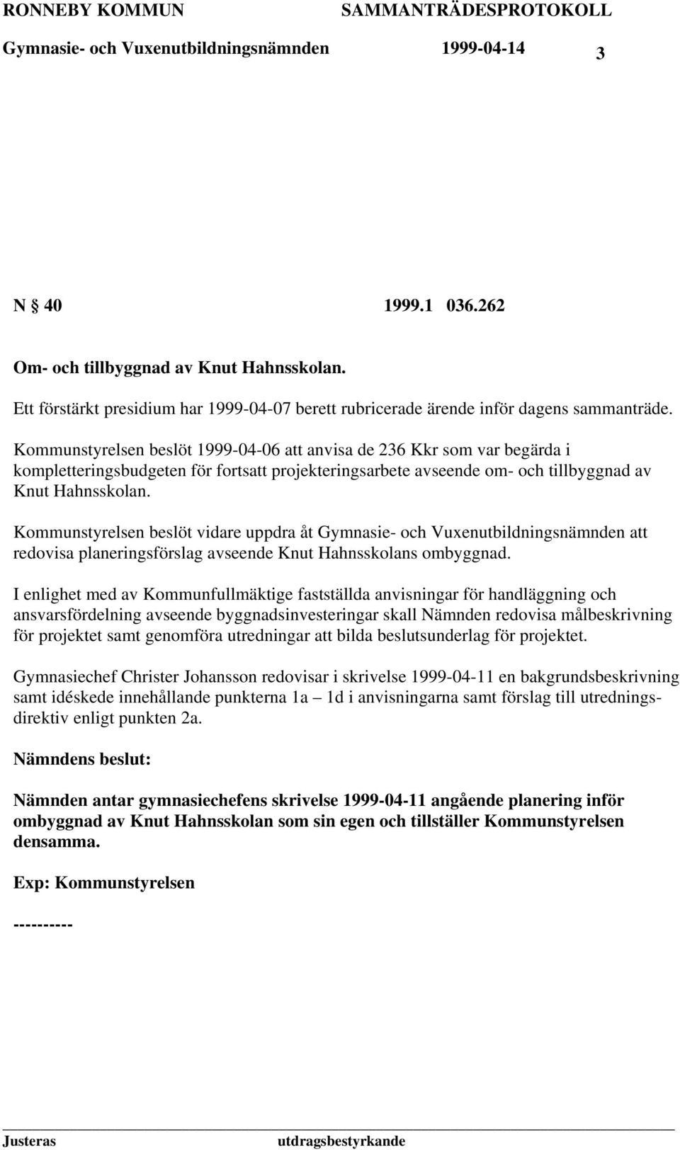 Kommunstyrelsen beslöt 1999-04-06 att anvisa de 236 Kkr som var begärda i kompletteringsbudgeten för fortsatt projekteringsarbete avseende om- och tillbyggnad av Knut Hahnsskolan.