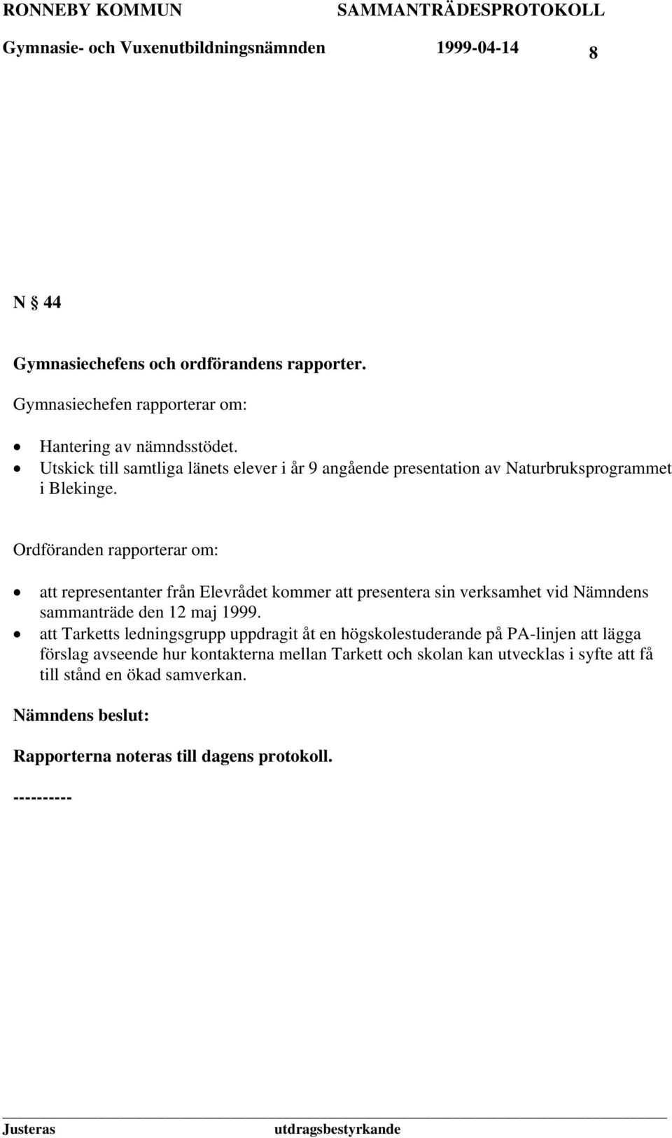 Ordföranden rapporterar om: att representanter från Elevrådet kommer att presentera sin verksamhet vid Nämndens sammanträde den 12 maj 1999.