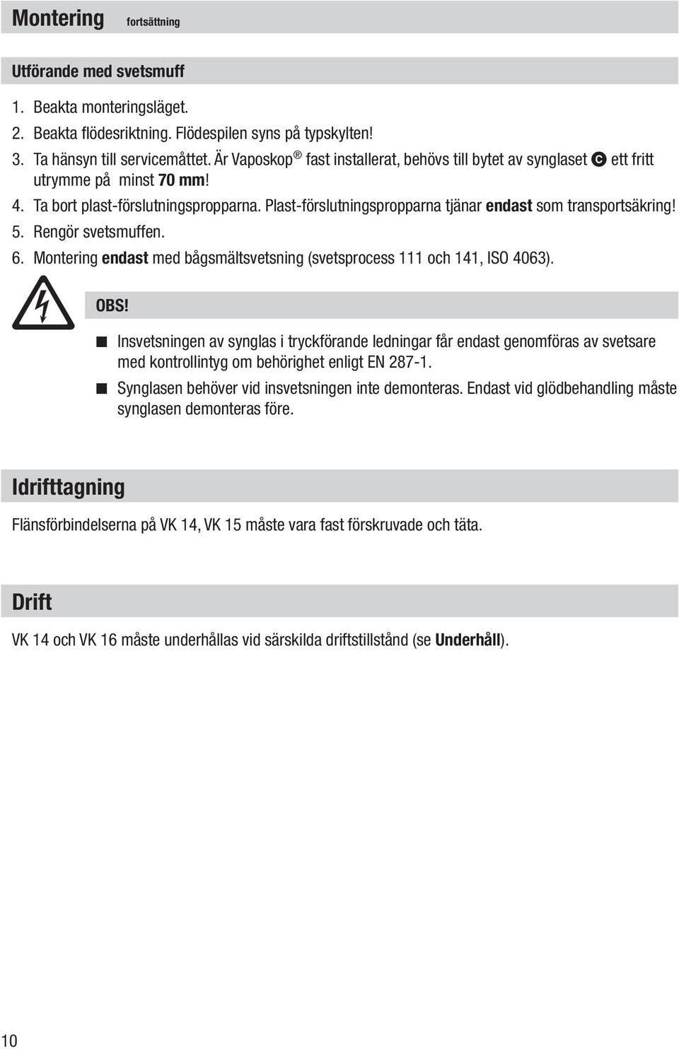 5. Rengör svetsmuffen. 6. Montering endast med bågsmältsvetsning (svetsprocess 111 och 141, ISO 4063). OBS!