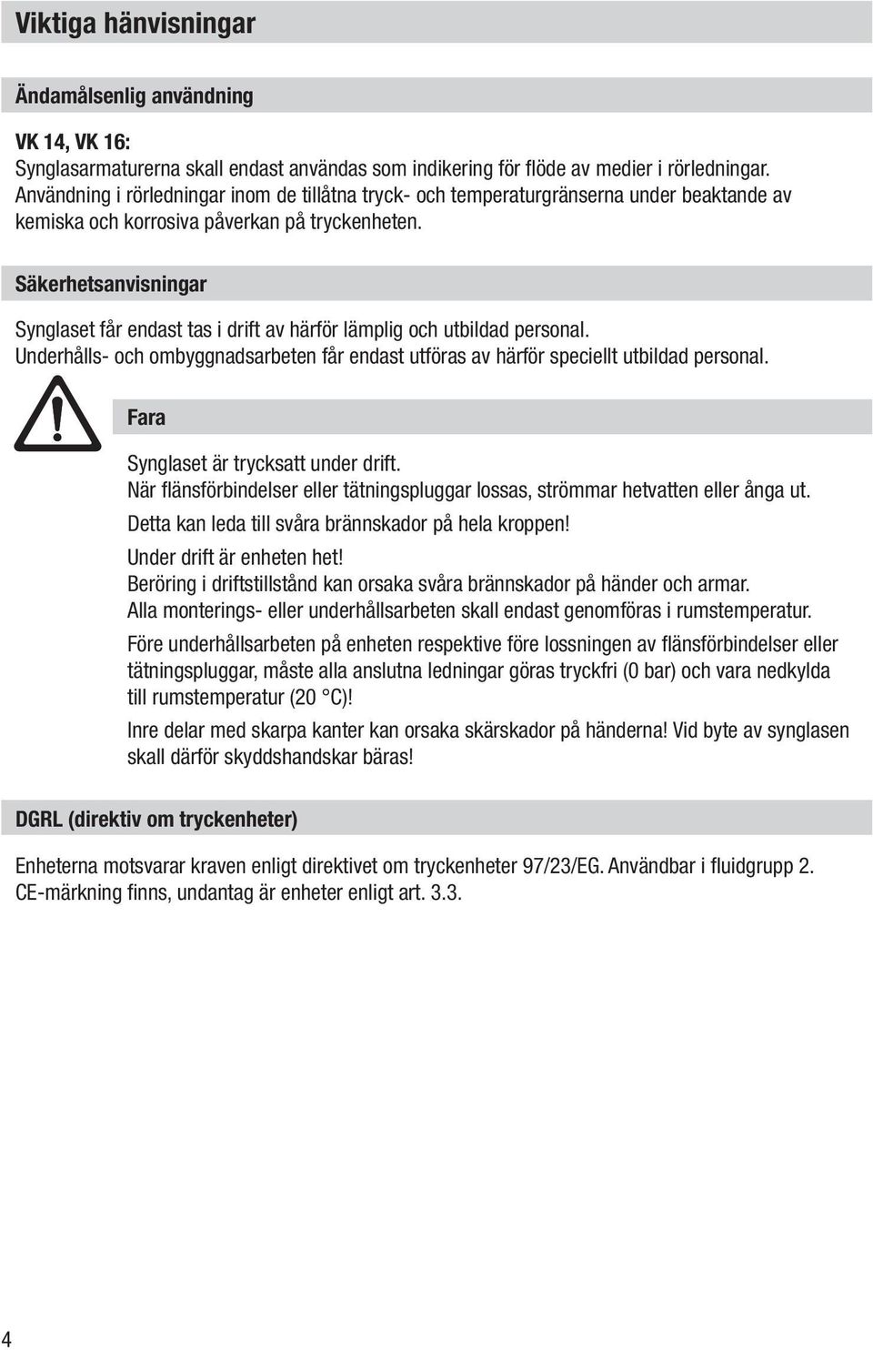 Säkerhetsanvisningar Synglaset får endast tas i drift av härför lämplig och utbildad personal. Underhålls- och ombyggnadsarbeten får endast utföras av härför speciellt utbildad personal.