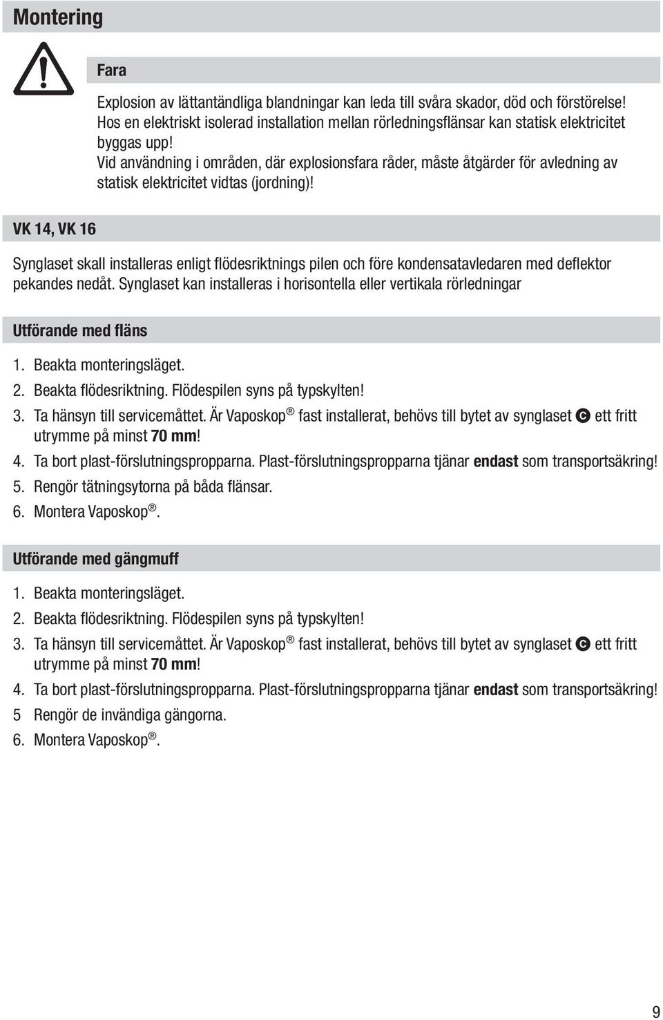 Vid användning i områden, där explosionsfara råder, måste åtgärder för avledning av statisk elektricitet vidtas (jordning)!