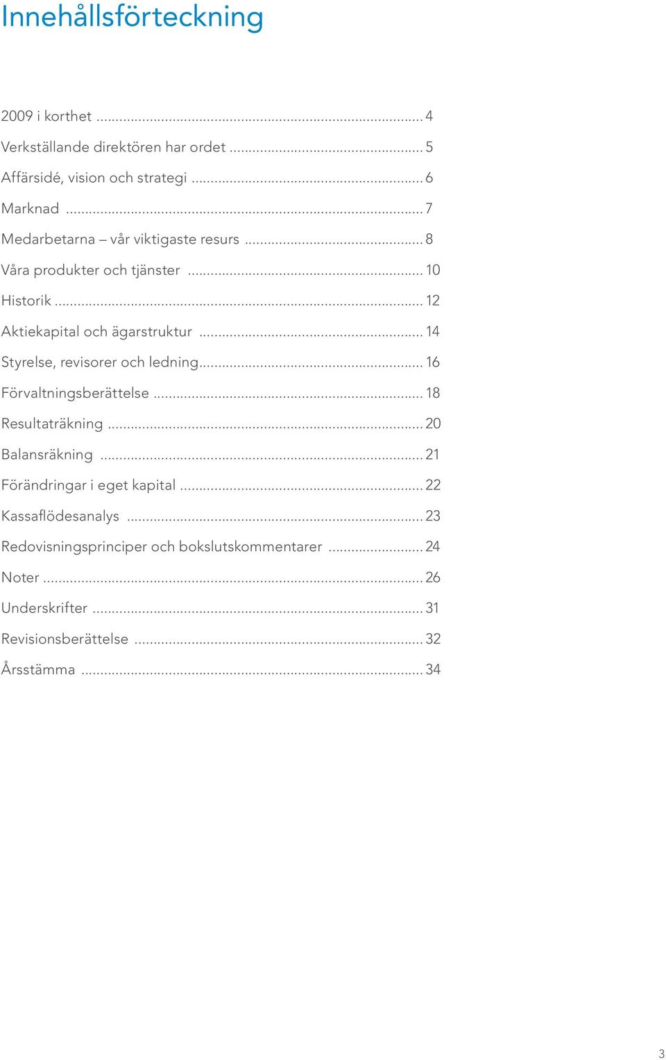 .. 14 Styrelse, revisorer och ledning... 16 Förvaltningsberättelse... 18 Resultaträkning... 20 Balansräkning.