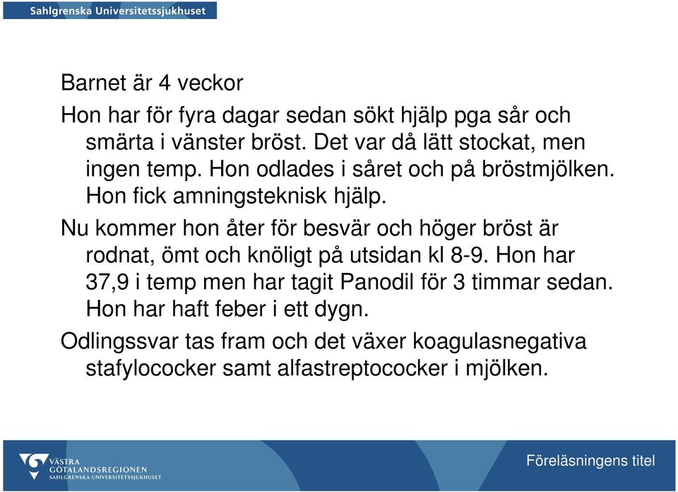 Nu kommer hon åter för besvär och höger bröst är rodnat, ömt och knöligt på utsidan kl 8-9.