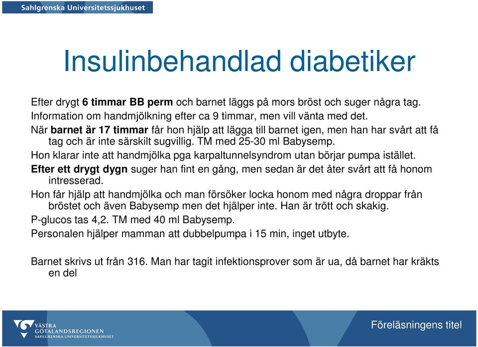 Hon klarar inte att handmjölka pga karpaltunnelsyndrom utan börjar pumpa istället. Efter ett drygt dygn suger han fint en gång, men sedan är det åter svårt att få honom intresserad.