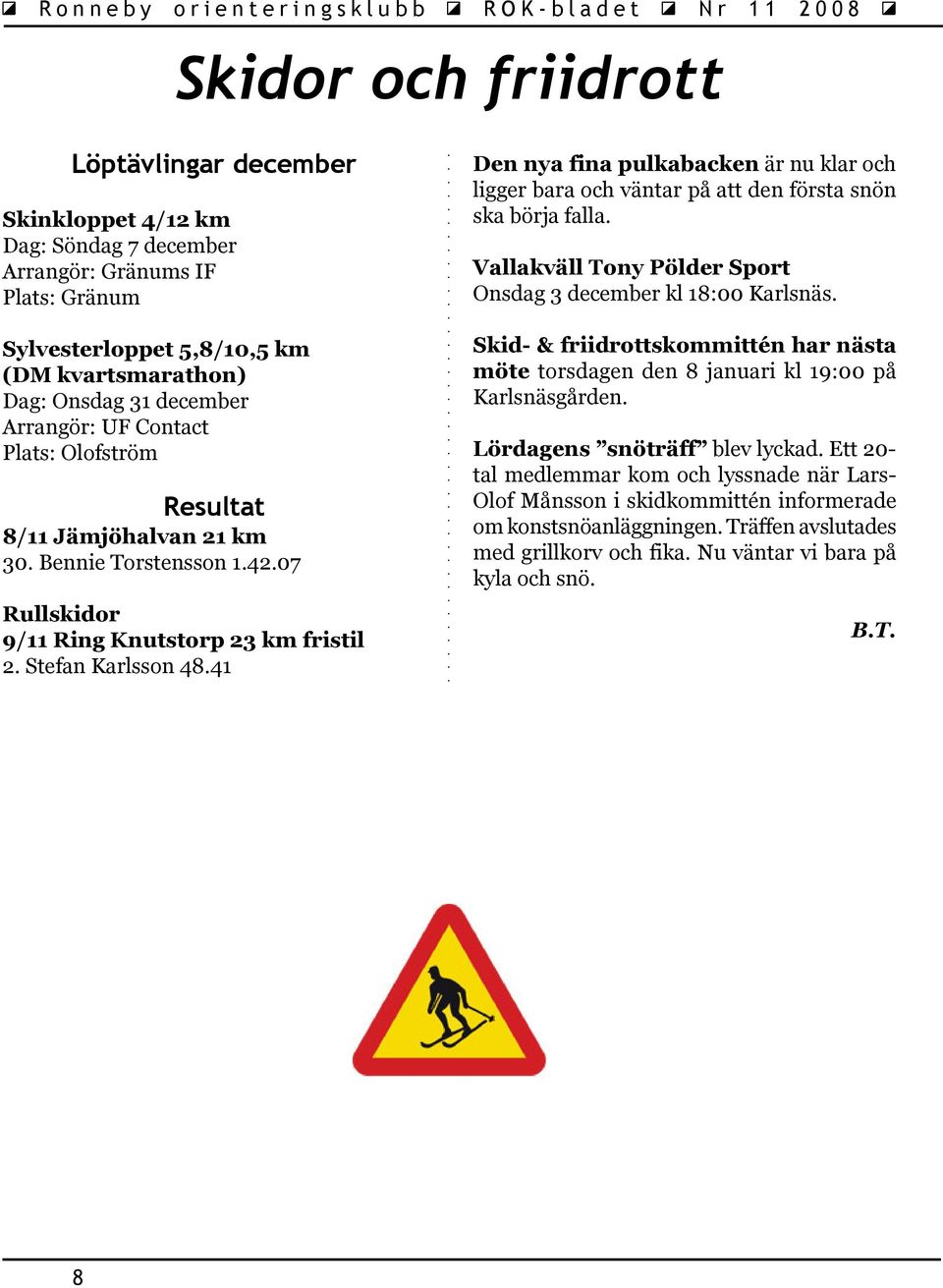 Sylvesterloppet 5,8/10,5 km (DM kvartsmarathon) Dag: Onsdag 31 december Arrangör: UF Contact Plats: Olofström Resultat 8/11 Jämjöhalvan 21 km 30. Bennie Torstensson 1.42.