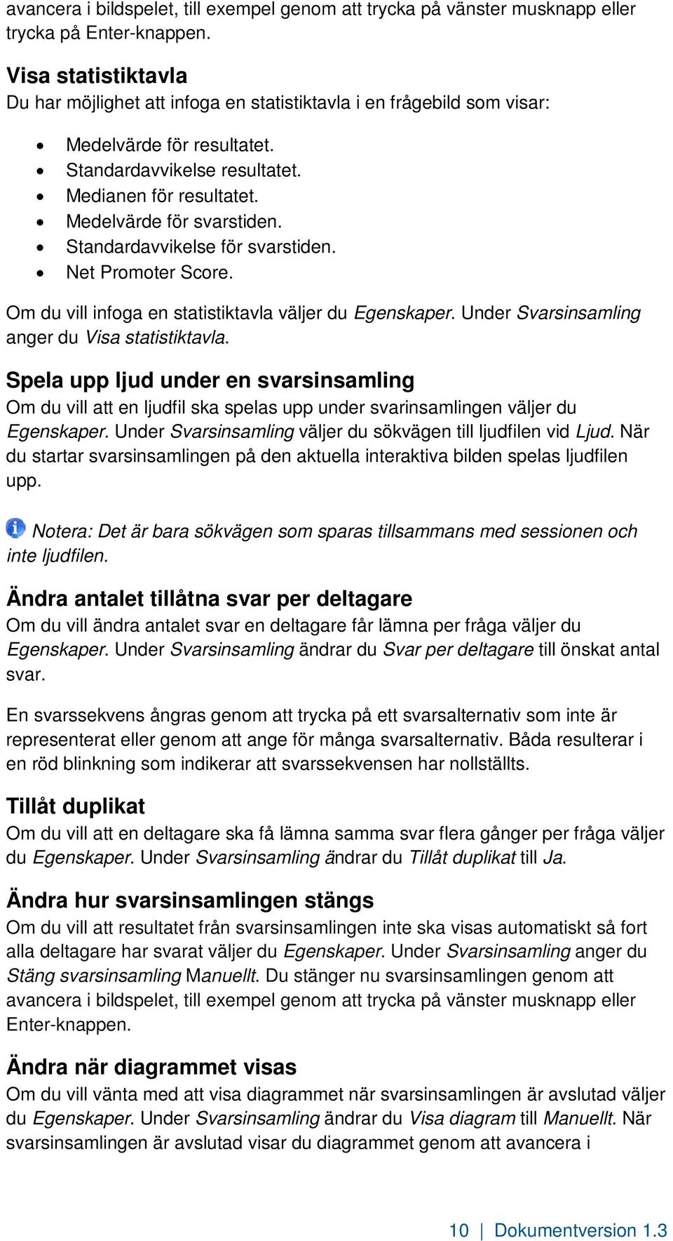 Standardavvikelse för svarstiden. Net Promoter Score. Om du vill infoga en statistiktavla väljer du Egenskaper. Under Svarsinsamling anger du Visa statistiktavla.