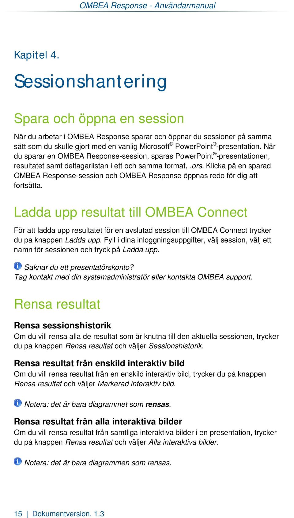 När du sparar en OMBEA Response-session, sparas PowerPoint -presentationen, resultatet samt deltagarlistan i ett och samma format,.ors.