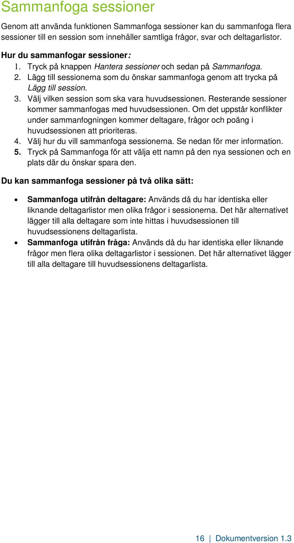 Välj vilken session som ska vara huvudsessionen. Resterande sessioner kommer sammanfogas med huvudsessionen.