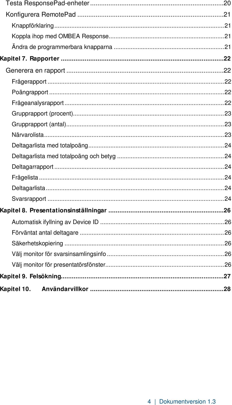 .. 24 Deltagarlista med totalpoäng och betyg... 24 Deltagarrapport... 24 Frågelista... 24 Deltagarlista... 24 Svarsrapport... 24 Kapitel 8. Presentationsinställningar.