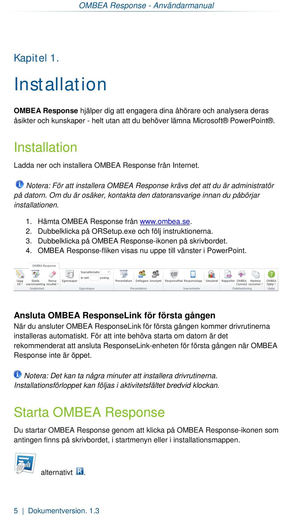 Installation Ladda ner och installera OMBEA Response från Internet. Notera: För att installera OMBEA Response krävs det att du är administratör på datorn.