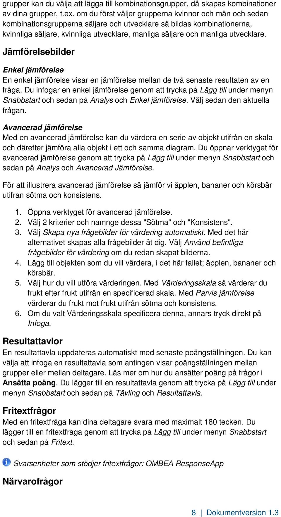 utvecklare. Jämförelsebilder Enkel jämförelse En enkel jämförelse visar en jämförelse mellan de två senaste resultaten av en fråga.