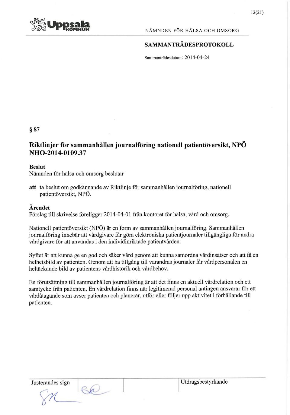 Ärendet Förslag till skrivelse föreligger 2014-04-01 från kontoret för hälsa, vård och omsorg. Nationell patientöversikt (NPÖ) är en form av sammanhållen journalföring.