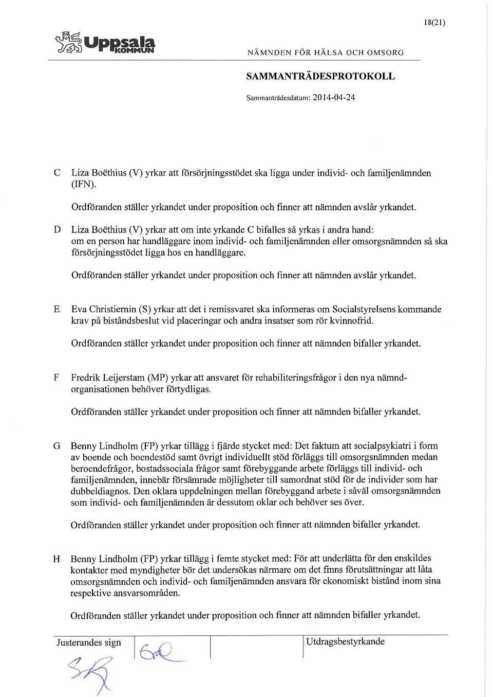 en handläggare. Ordföranden ställer yrkandet under proposition och finner att nämnden avslår yrkandet.