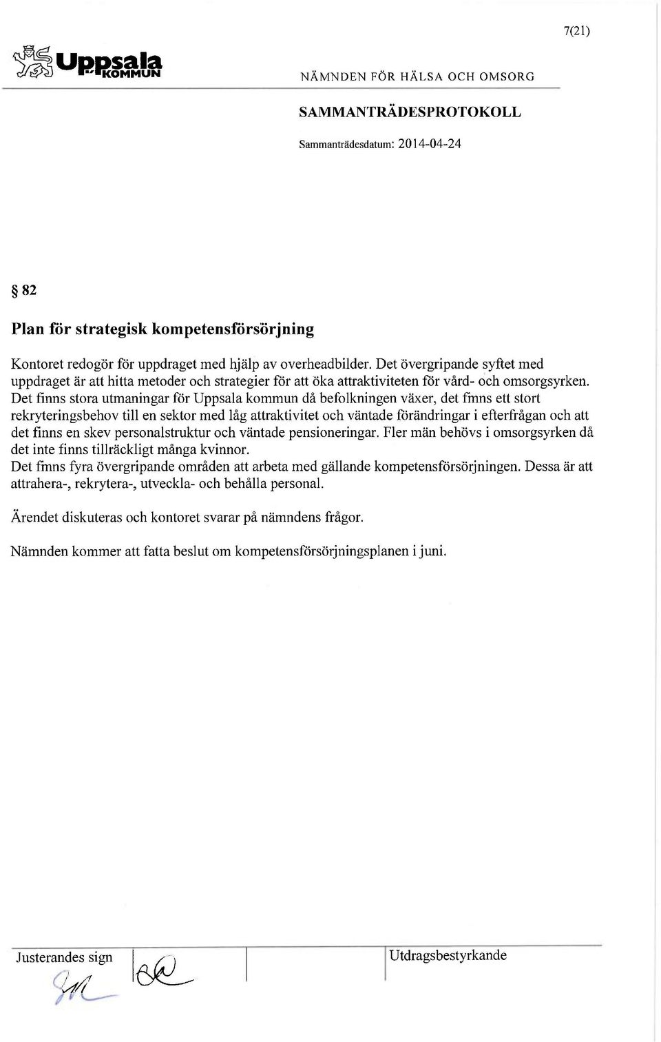 Det finns stora utmaningar för Uppsala kommun då befolkningen växer, det fmns ett stort rekryteringsbehov till en sektor med låg attraktivitet och väntade förändringar i efterfrågan och att det finns