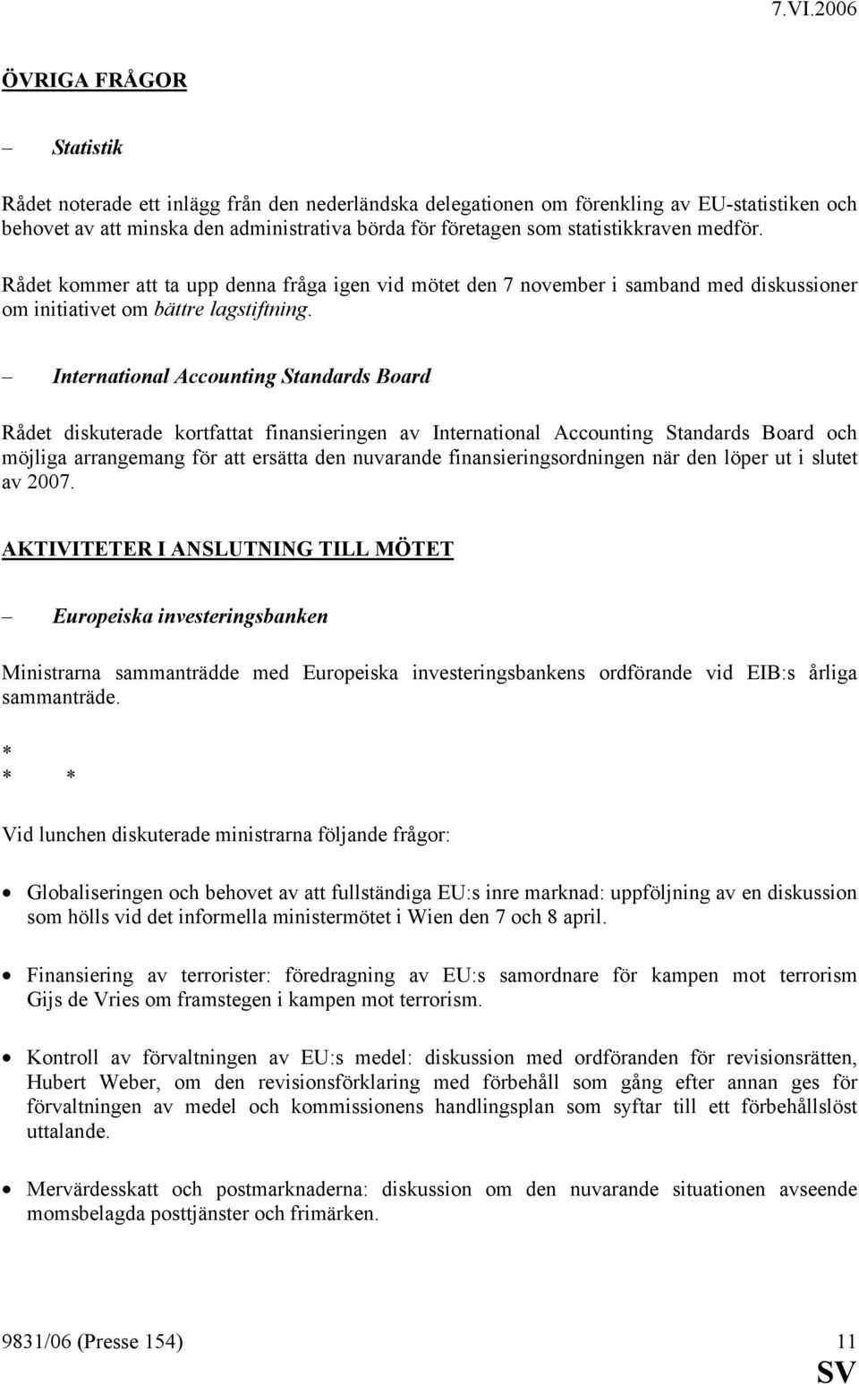 International Accounting Standards Board Rådet diskuterade kortfattat finansieringen av International Accounting Standards Board och möjliga arrangemang för att ersätta den nuvarande