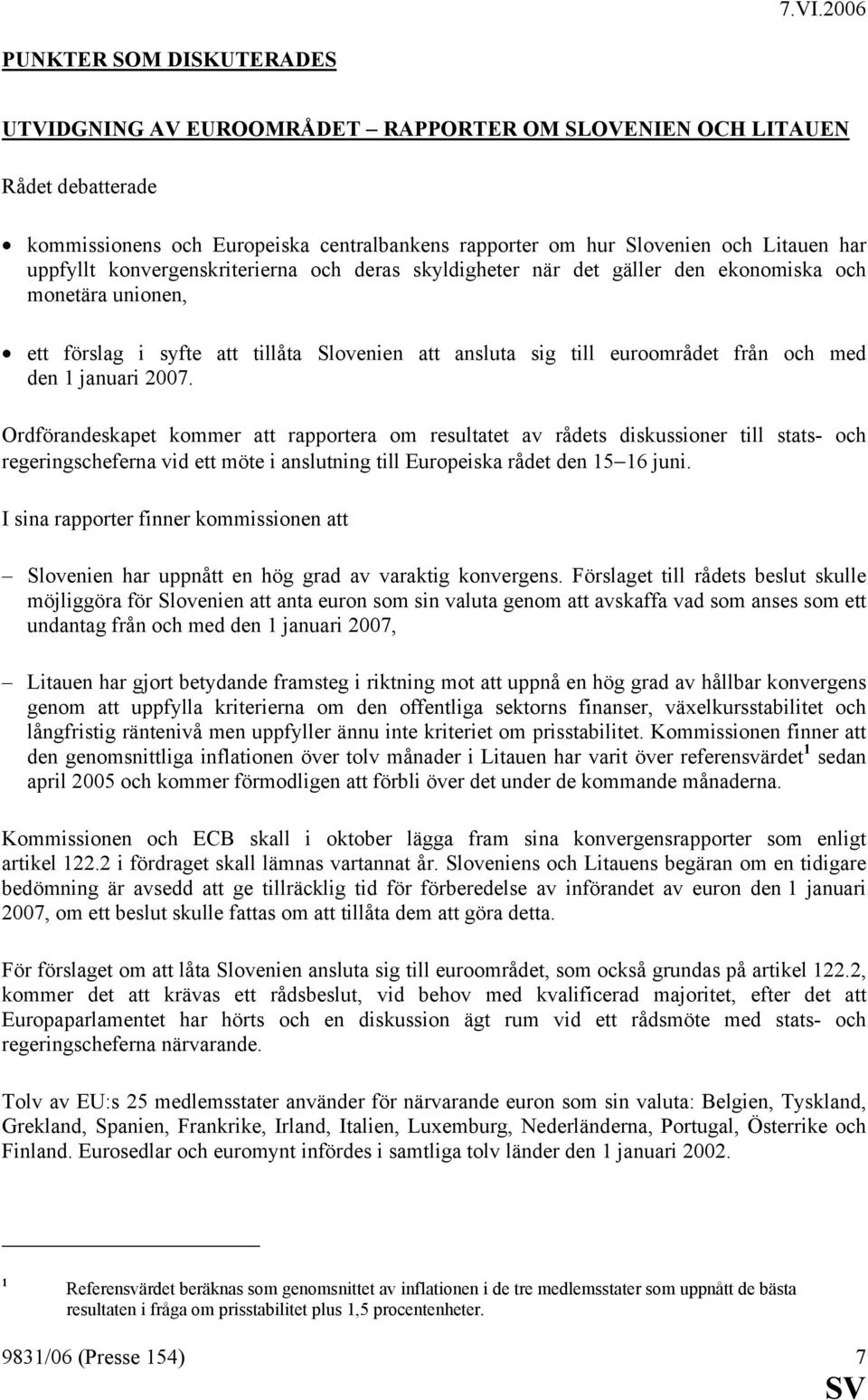 2007. Ordförandeskapet kommer att rapportera om resultatet av rådets diskussioner till stats- och regeringscheferna vid ett möte i anslutning till Europeiska rådet den 15 16 juni.