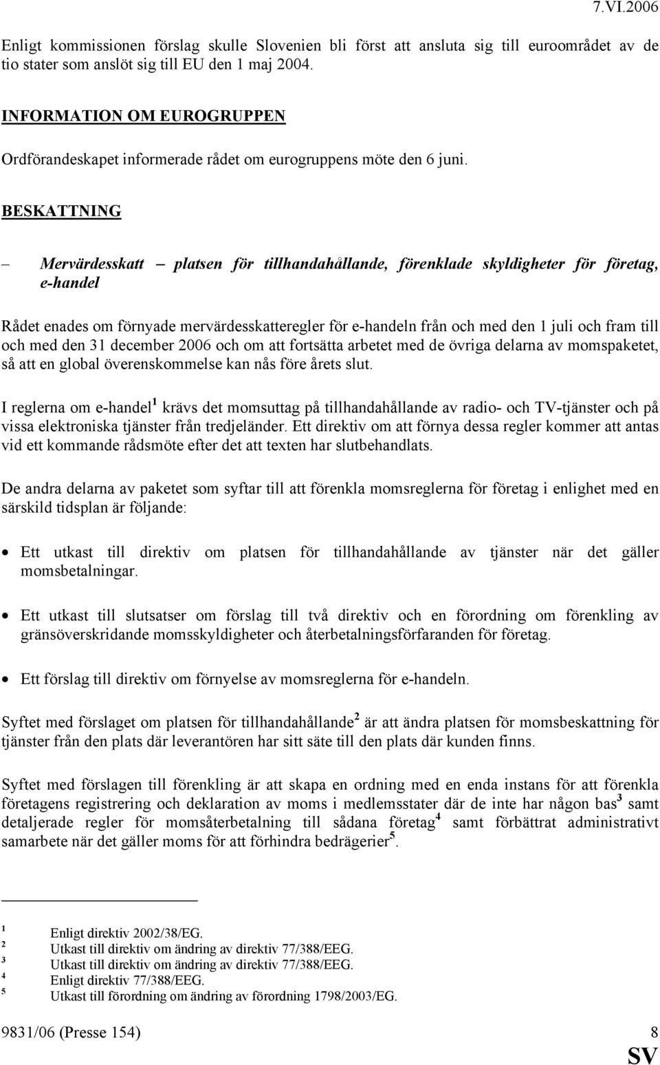 BESKATTNING Mervärdesskatt platsen för tillhandahållande, förenklade skyldigheter för företag, e-handel Rådet enades om förnyade mervärdesskatteregler för e-handeln från och med den 1 juli och fram