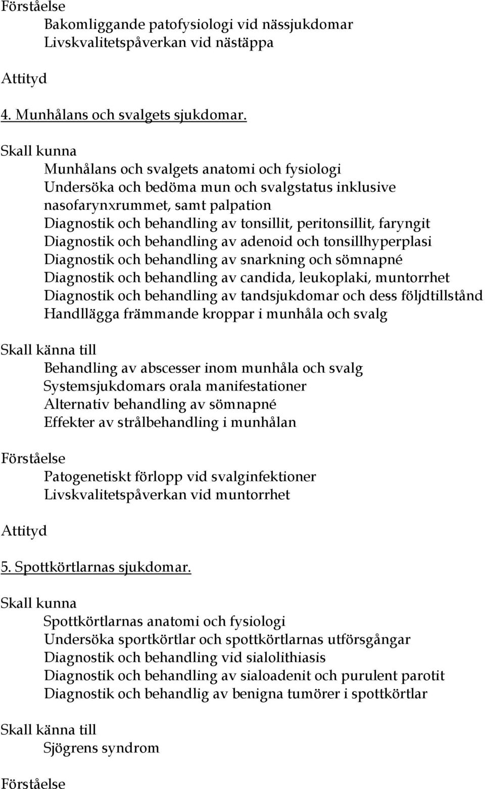 Diagnostik och behandling av adenoid och tonsillhyperplasi Diagnostik och behandling av snarkning och sömnapné Diagnostik och behandling av candida, leukoplaki, muntorrhet Diagnostik och behandling