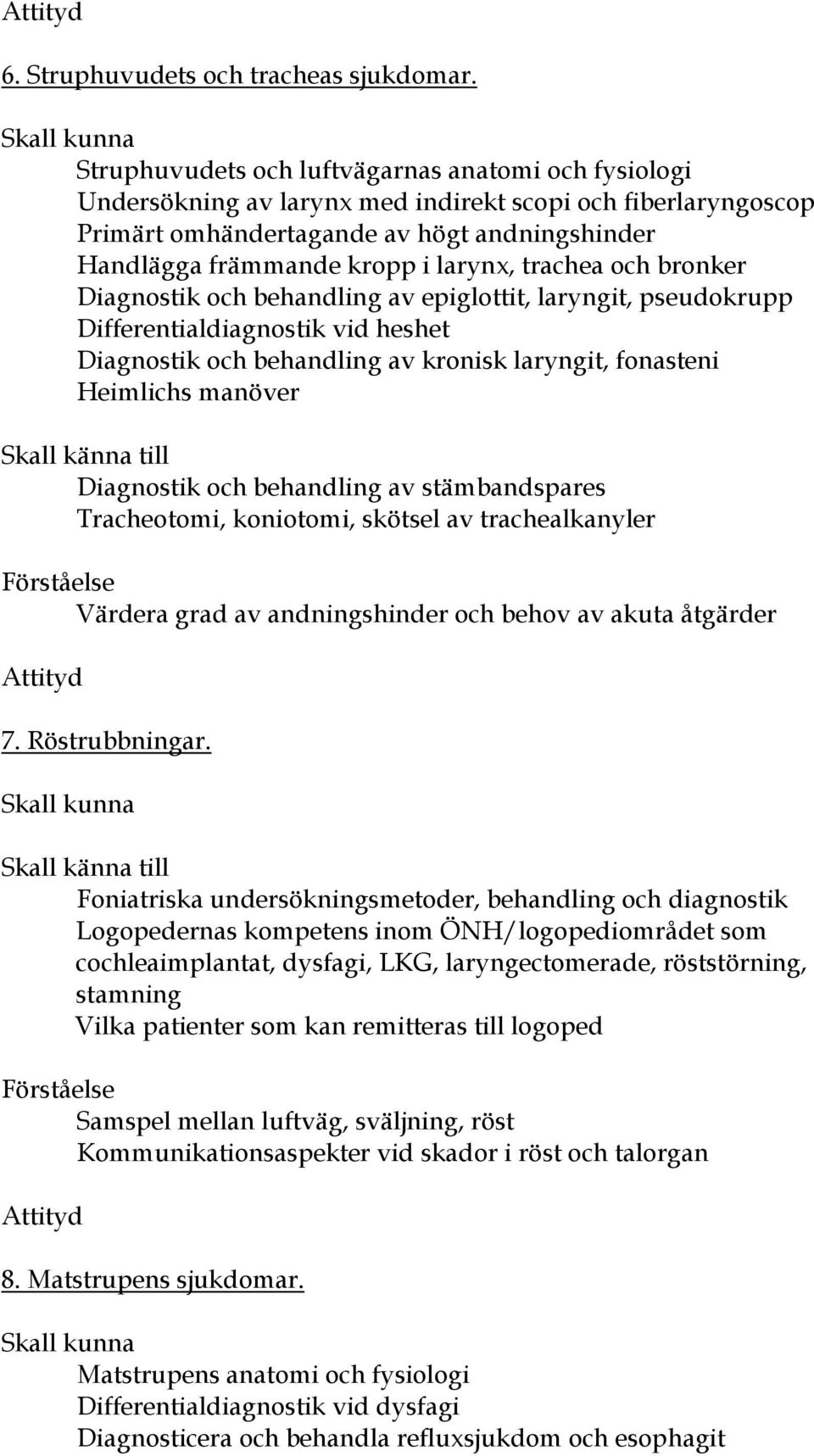 trachea och bronker Diagnostik och behandling av epiglottit, laryngit, pseudokrupp Differentialdiagnostik vid heshet Diagnostik och behandling av kronisk laryngit, fonasteni Heimlichs manöver