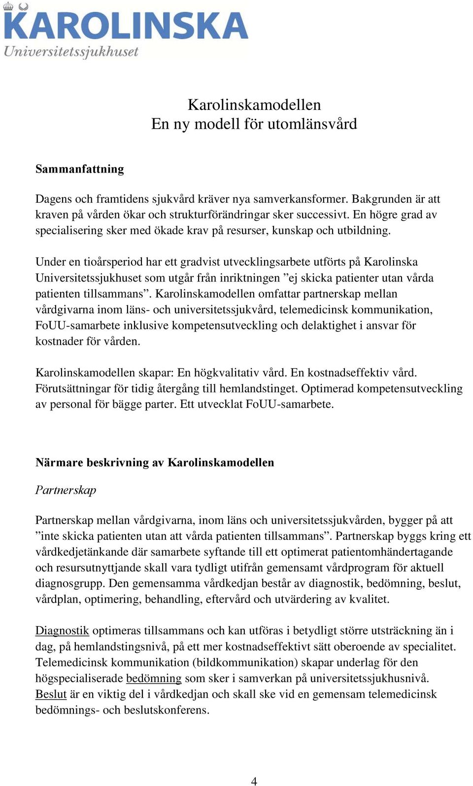 Under en tioårsperiod har ett gradvist utvecklingsarbete utförts på Karolinska Universitetssjukhuset som utgår från inriktningen ej skicka patienter utan vårda patienten tillsammans.