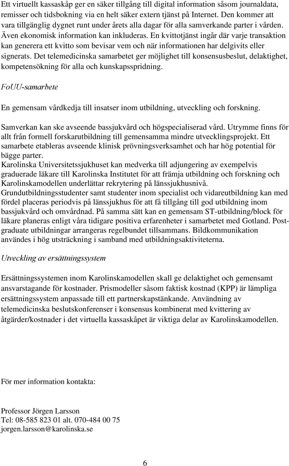 En kvittotjänst ingår där varje transaktion kan generera ett kvitto som bevisar vem och när informationen har delgivits eller signerats.