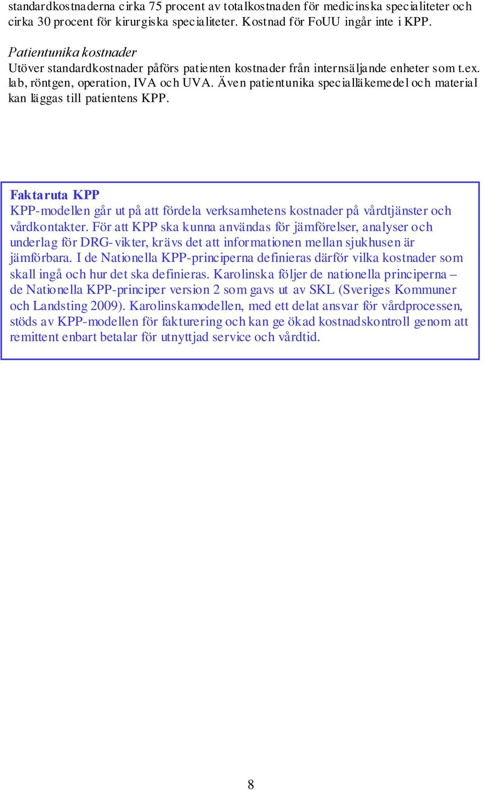 Även patientunika specialläkemedel och material kan läggas till patientens. Faktaruta -modellen går ut på att fördela verksamhetens kostnader på vårdtjänster och vårdkontakter.